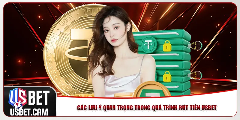 Các lưu ý quan trọng trong quá trình rút tiền Usbet