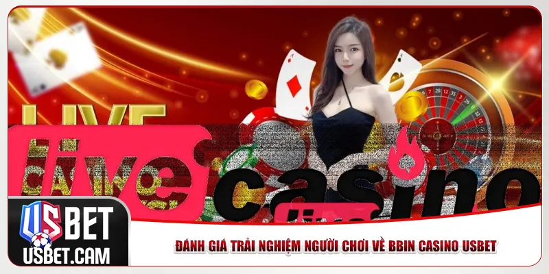 Đánh giá trải nghiệm người chơi về BBIN casino Usbet
