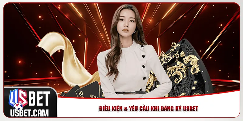 Điều kiện & yêu cầu khi đăng ký Usbet