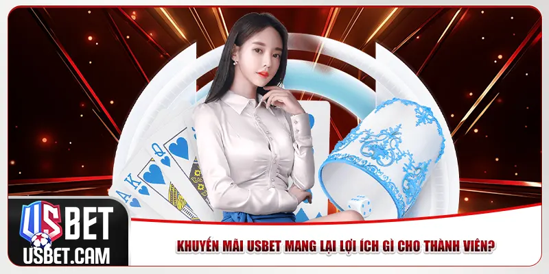 Khuyến mãi Usbet mang lại lợi ích gì cho thành viên?