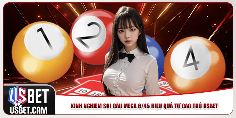 Kinh nghiệm soi cầu Mega 6/45 hiệu quả từ cao thủ Usbet