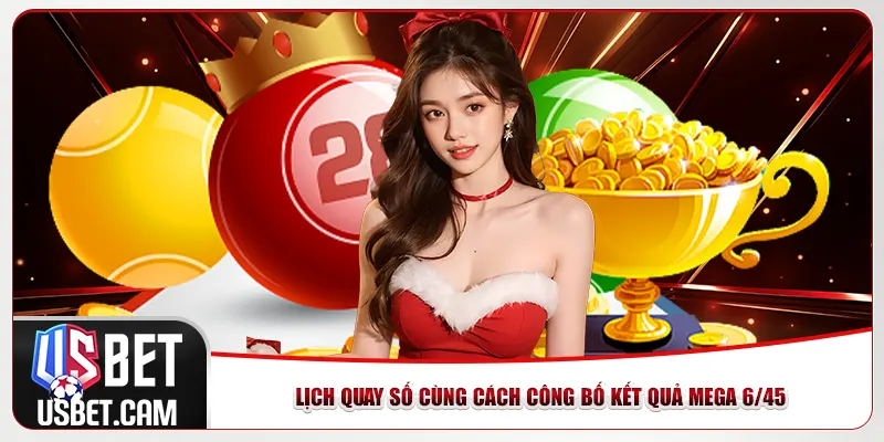 Lịch quay số cùng cách công bố kết quả Mega 6/45