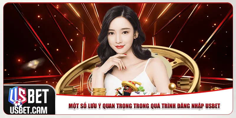 Một số lưu ý quan trọng trong quá trình đăng nhập Usbet