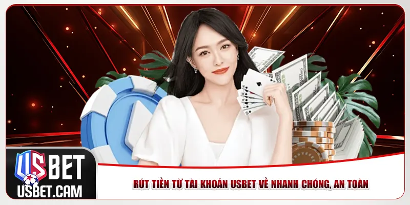 Rút tiền từ tài khoản Usbet về nhanh chóng, an toàn